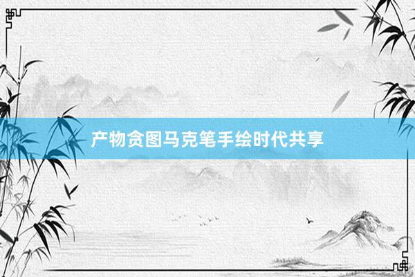 产物贪图马克笔手绘时代共享